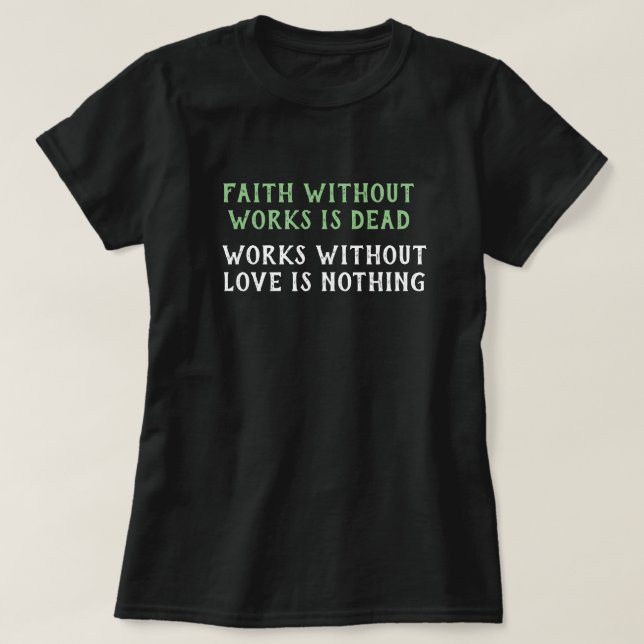 Faith Without Works Is Dead -Works No Love Nothing T-Shirt (Design Front)