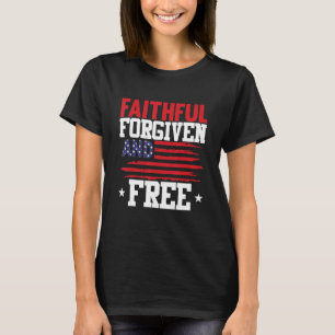 Faithful Forgiven And Free 4th Of July Patriotic U T-Shirt