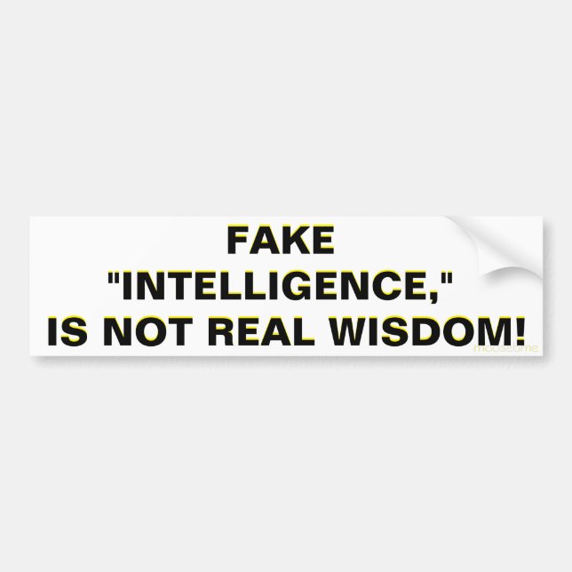 FAKE "INTELLIGENCE," IS NOT REAL WISDOM!   BUMPER STICKER (Front)