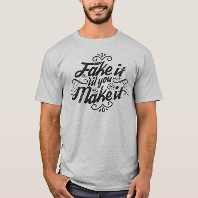 Fake It 'Til You Make It T-Shirt (Front)