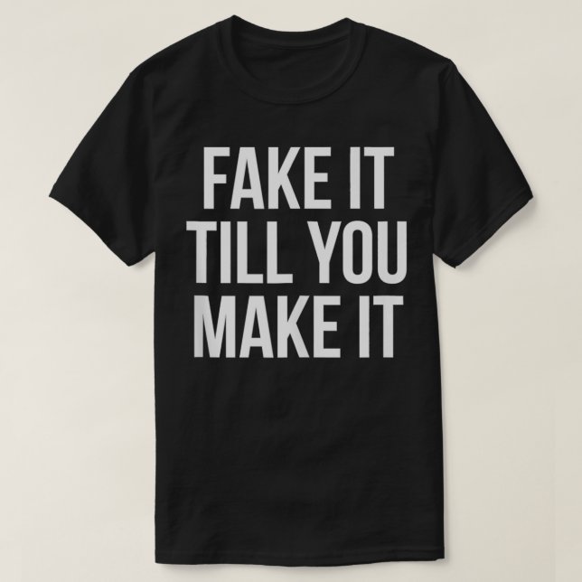 Fake It Till You Make It Confidence Quote Saying  T-Shirt (Design Front)