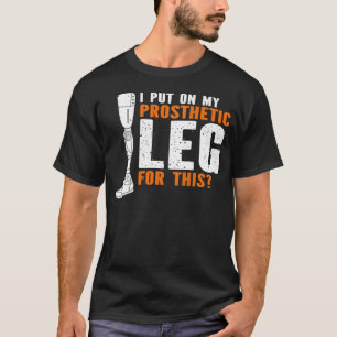 Fake Limb Quote for Artificial Leg and Prosthetic T-Shirt