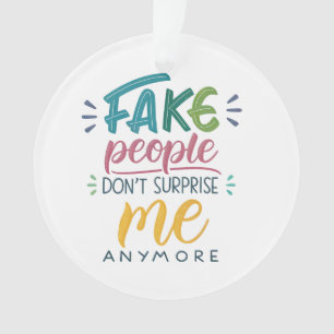 Fake people don't surprise me anymore ornament