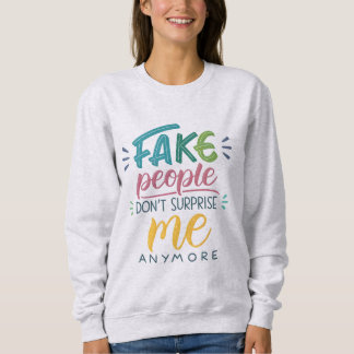 Fake people don't surprise me anymore sweatshirt