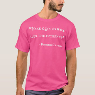 Fake Quotes Will Ruin The Interne Benjamin Frankli T-Shirt