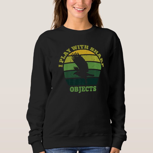Falconry Hunting I Play With Sharp Objects For Fal Sweatshirt (Front)