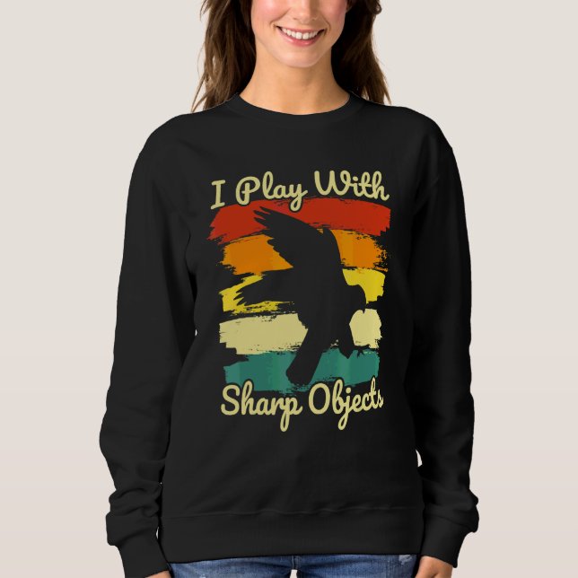 Falconry Hunting I Play With Sharp Objects For Fal Sweatshirt (Front)