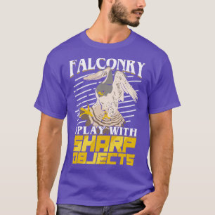 Falconry I Play With Sharp Objects Falconer Gift T-Shirt