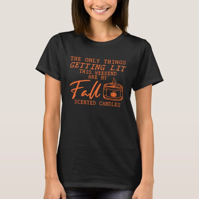 Fall candles The Only Thing Getting Lit This Weeke T-Shirt (Front)