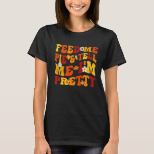 Fall feed me pie and tell me I'm pretty thanksgivi T-Shirt