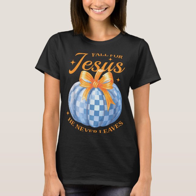 Fall For Jesus He Never Leave Cute Pumpkin Hallowe T-Shirt (Front)