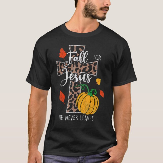 Fall For Jesus He Never Leave Pumpkin Thanksgiving T-Shirt (Front)