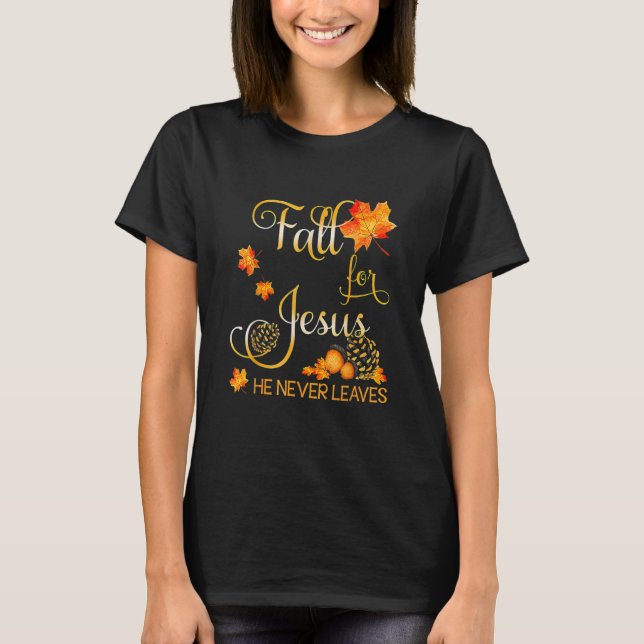 Fall For Jesus He Never Leaves Autumn Christian Pr T-Shirt (Front)