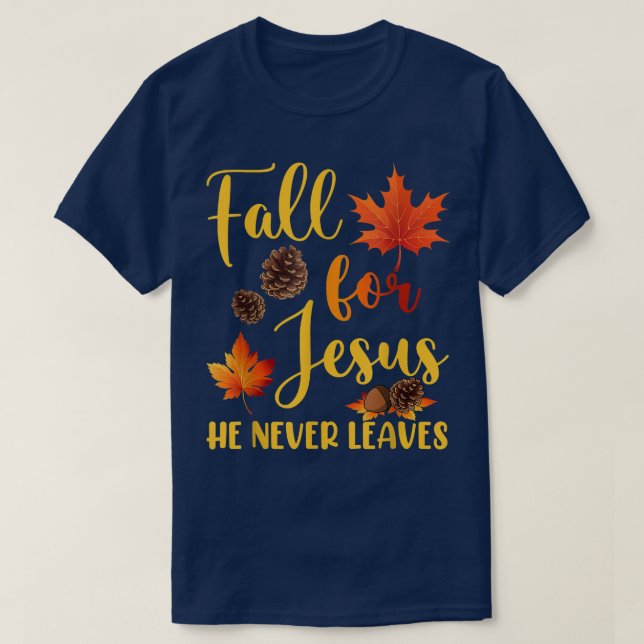 Fall For Jesus He Never Leaves Autumn Christian Pr T-Shirt (Design Front)