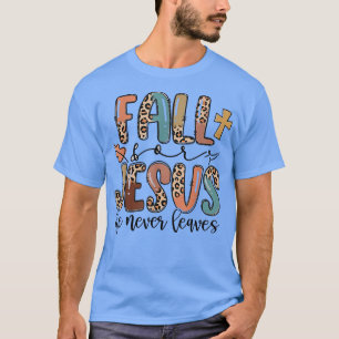 Fall For Jesus He Never Leaves Autumn Christian Pr T-Shirt