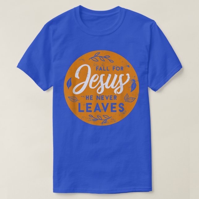 Fall For Jesus He Never Leaves Autumn Christians B T-Shirt (Design Front)