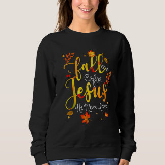 Fall For Jesus He Never Leaves Christian Faith Jes Sweatshirt
