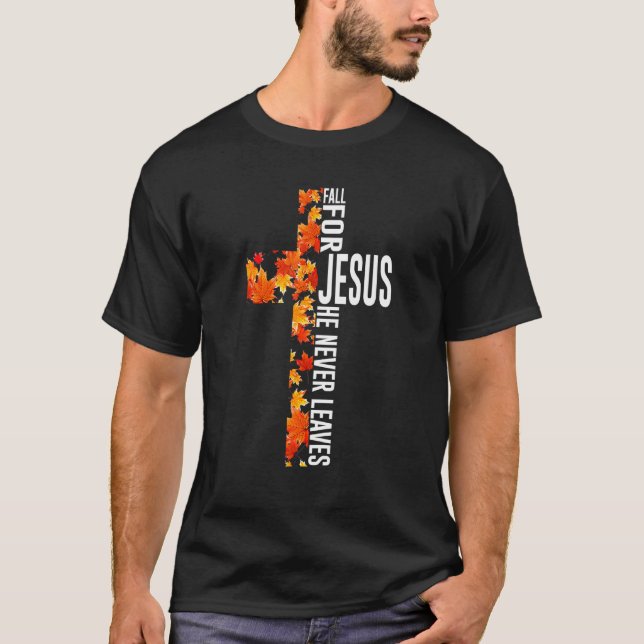 Fall For Jesus He Never Leaves Christian Faith Jes T-Shirt (Front)