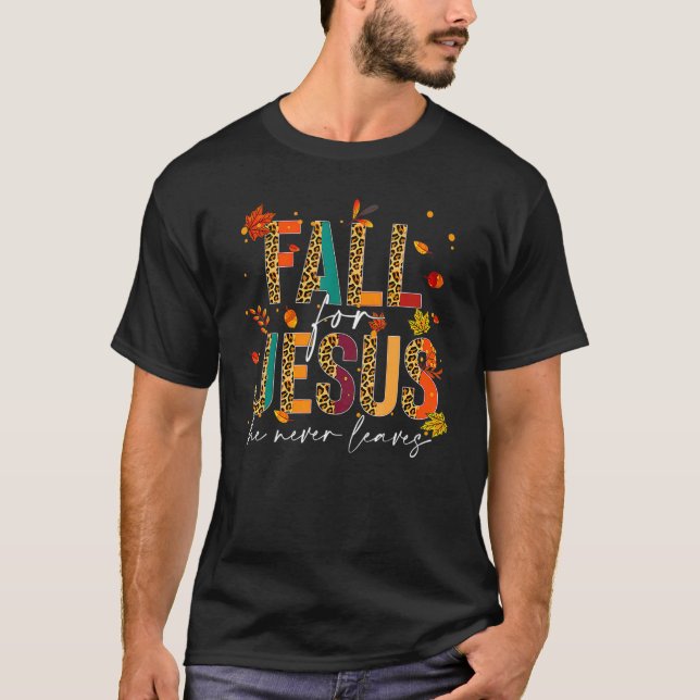Fall For Jesus He Never Leaves Christian Faith Jes T-Shirt (Front)