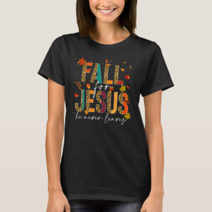 Fall For Jesus He Never Leaves Christian Faith Jes T-Shirt