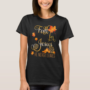 Fall For Jesus He Never Leaves Christian Faith Jes T-Shirt