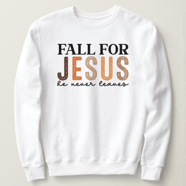 Fall for Jesus He Never Leaves - Christian Fall Sweatshirt (Design Front)