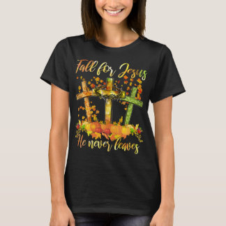 Fall for Jesus He Never Leaves Fall T-Shirt