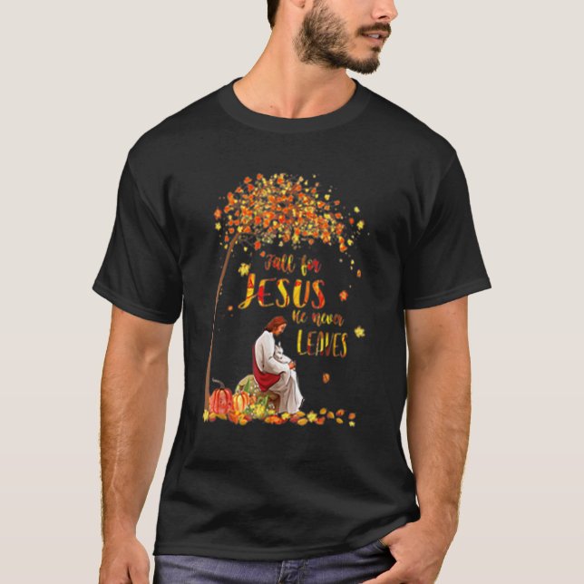 Fall For Jesus He Never Leaves God Christian Autum T-Shirt (Front)