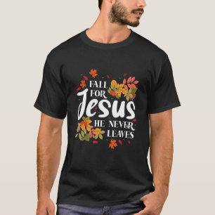 Fall for Jesus he never leaves Jesus Christian Fa T-Shirt