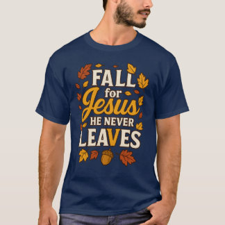 FALL FOR JESUS HE NEVER LEAVES T-Shirt