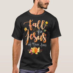 Fall for Jesus He Never Leaves T-Shirt