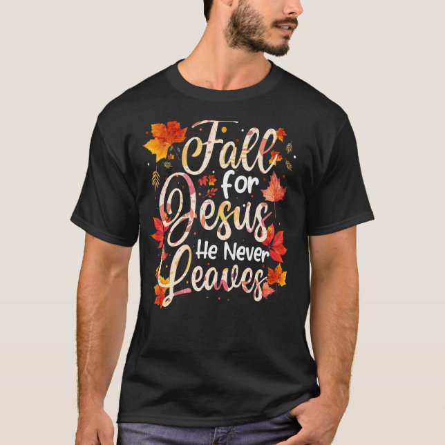 Fall For Jesus He Never Leaves T-Shirt (Front)
