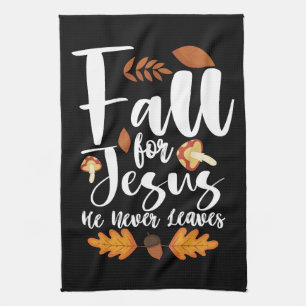Fall For Jesus He Never Leaves Thanksgiving Christ Tea Towel
