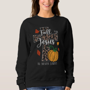 Fall For Jesus He Never Leaves Thanksgiving Cross Sweatshirt