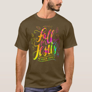 Fall For JesusHe Never LeavesFall Autumn PunFunny T-Shirt