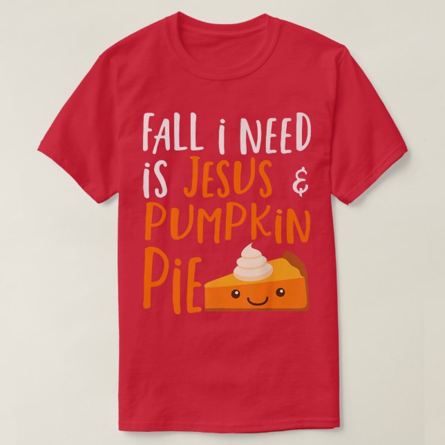 Fall I Need is Jesus & Pumpkin Pie Funny Kawaii Au T-Shirt (Design Front)