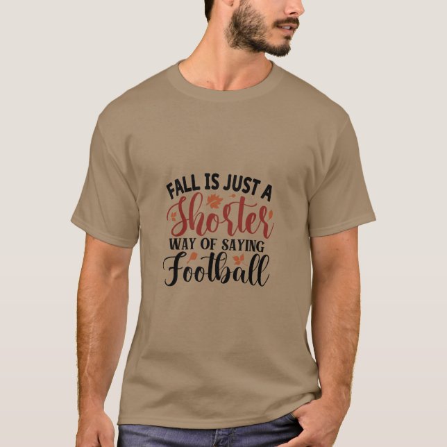 Fall Is Just A Shorter Way To Say Football T-Shirt (Front)