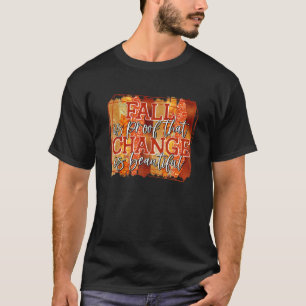 Fall Is Proof That Change Is Beautiful Autumn Aest T-Shirt