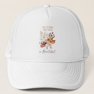 Fall Is Proof That Change Is Beautiful Foliage Trucker Hat