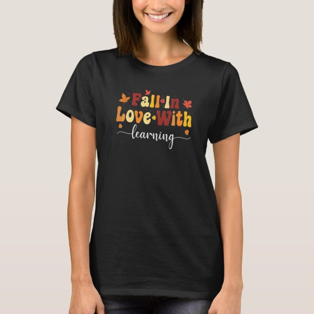 Fall Teacher Fall In Love With Learning  Thanksgiv T-Shirt (Front)