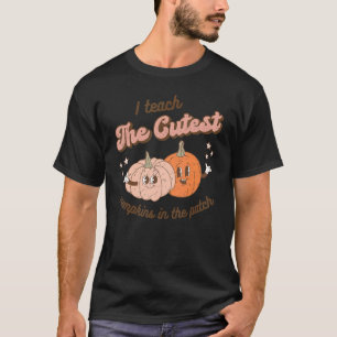 Fall Teacher I Teach The Cutest Pumpkins In The Pa T-Shirt