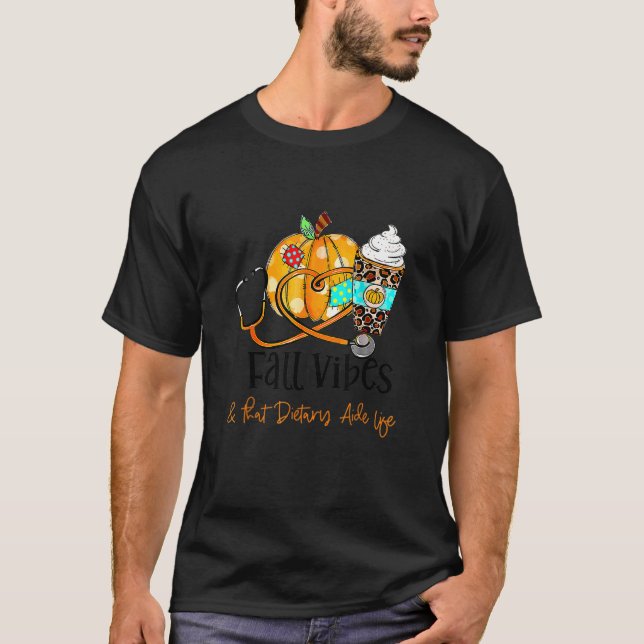 Fall Vibes And That Dietary Aide Life Pumpkin Crea T-Shirt (Front)