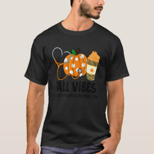 Fall Vibes And That Hospice Nurse Life Fall Thanks T-Shirt