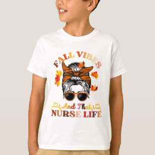Fall Vibes And That Nurse Life Messy Bun Thanksgiv T-Shirt