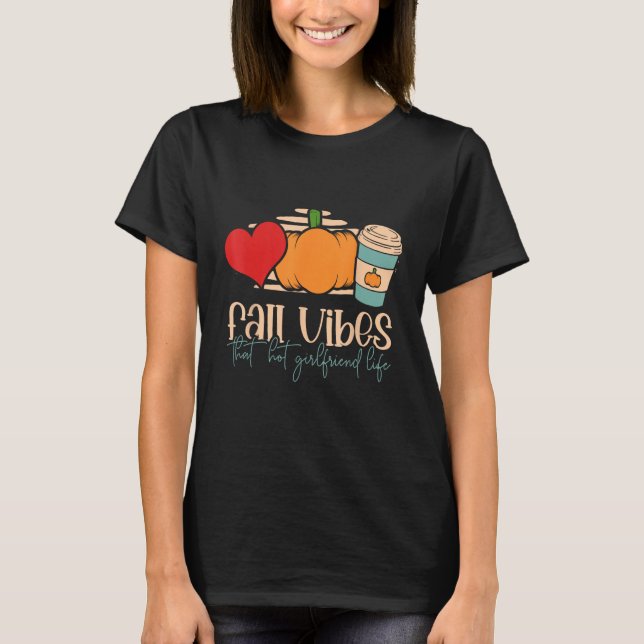 Fall Vibes That Hot Girlfriend Life Proud Girlfrie T-Shirt (Front)