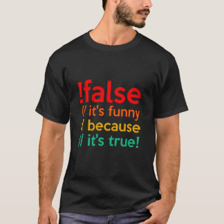 !FALSE it's funny because it's true programming  T-Shirt