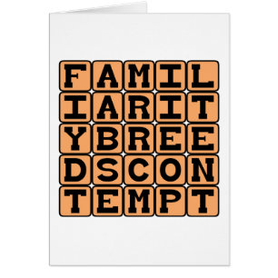 Familiarity Breeds Contempt