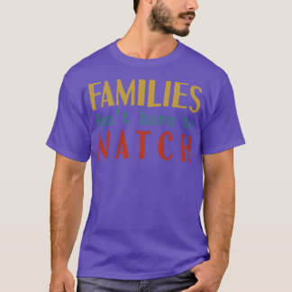 Families Dont Have To Match T-Shirt