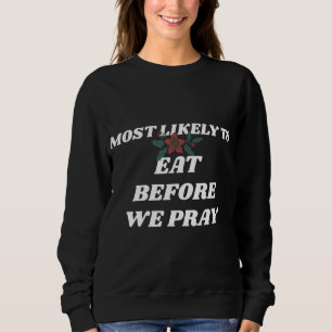 Family Christmas Funny MOST LIKELY TO EAT BEFORE W Sweatshirt