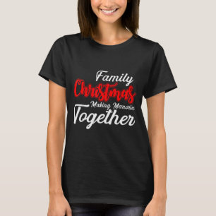 Family Christmas Making Memories Together Christma T-Shirt